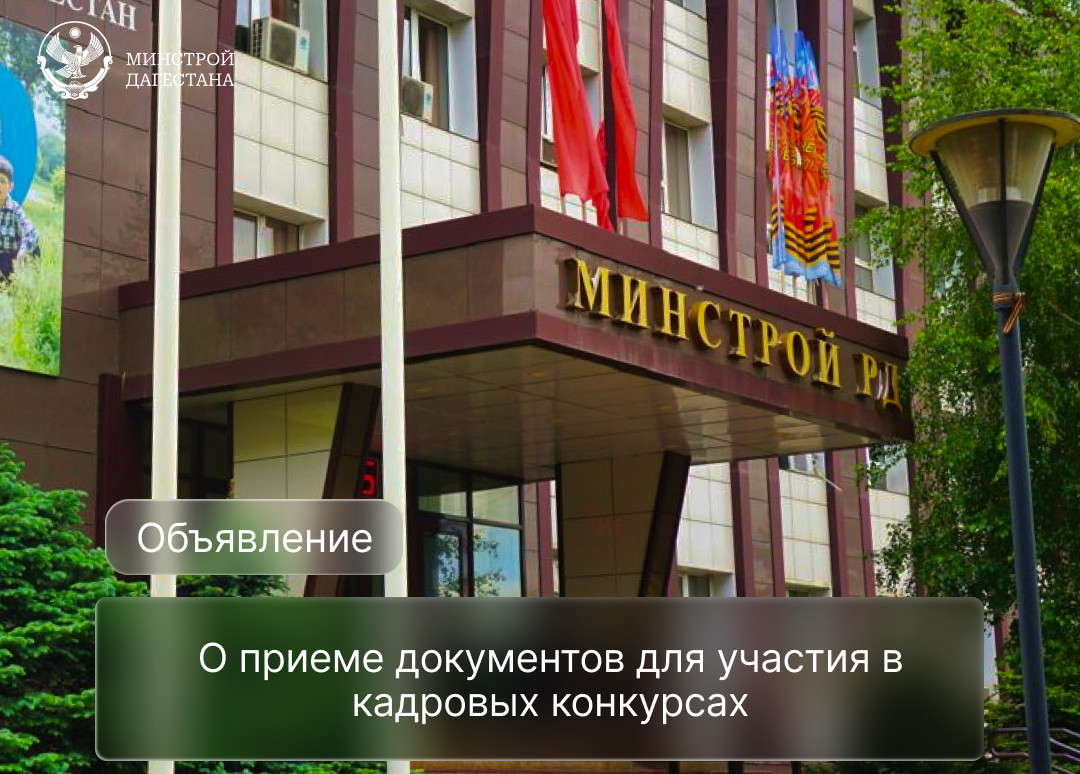 Минстрой Дагестана объявляет конкурсы на замещение вакантных должностей и в кадровый резерв